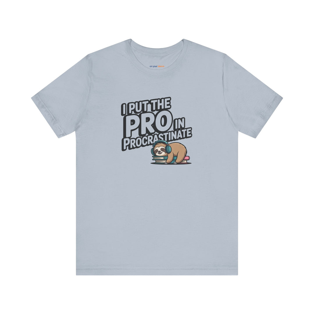 I Put the Pro in Procrastinate – Let your shirt speak your story.