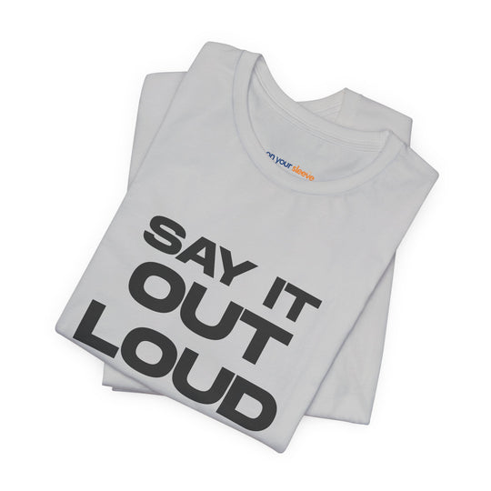 Say It Out Loud- Speak Up for Mental Health Tee