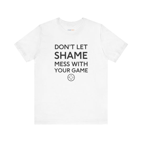 Don't let shame mess with your game - a powerful reminder to lead with empathy and strength.