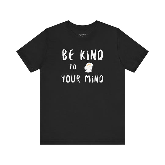Be Kind to Your Mind, Mental Health and Wellness Support TShirt