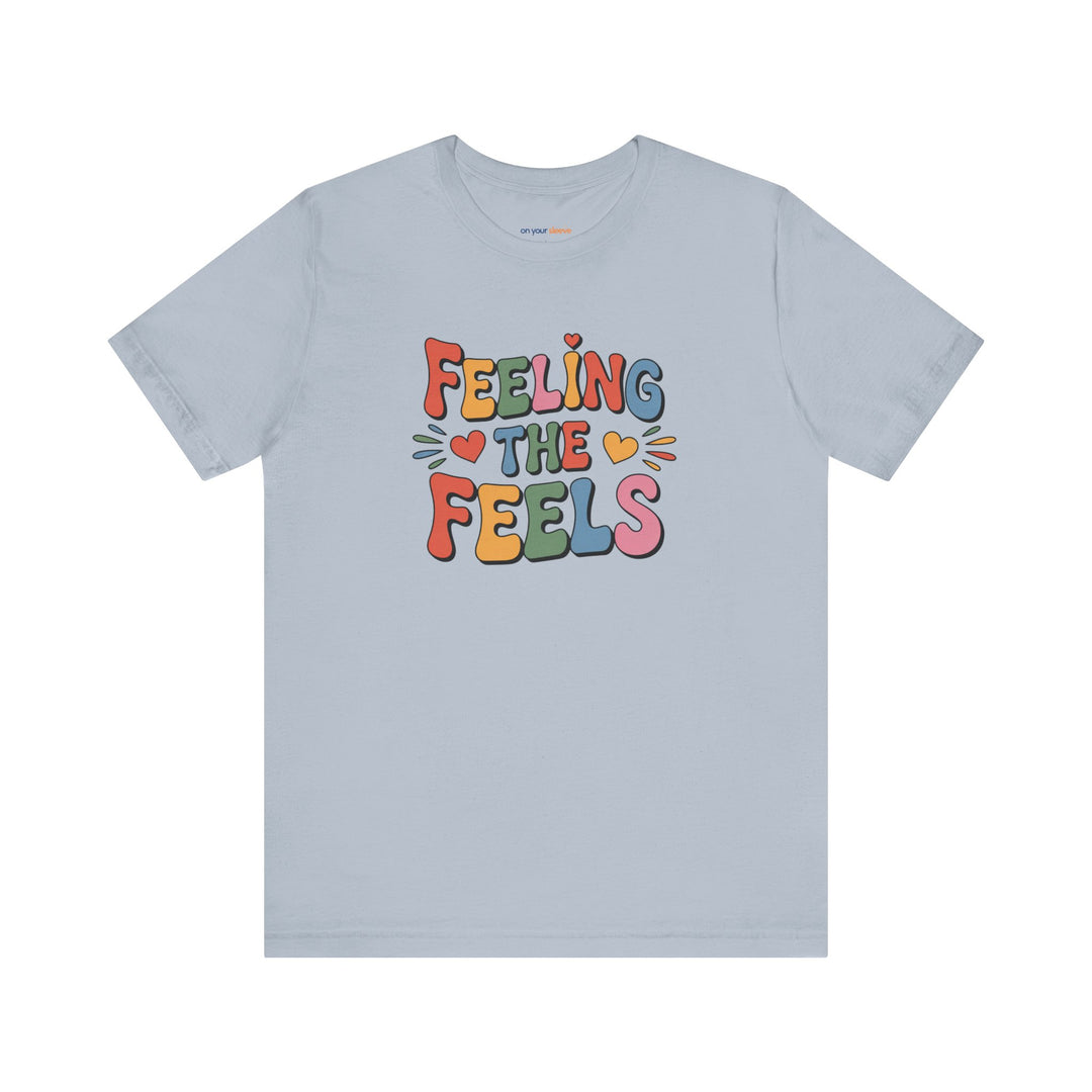 Feeling All the Feels T-Shirt - Mental Health Advocacy Tee