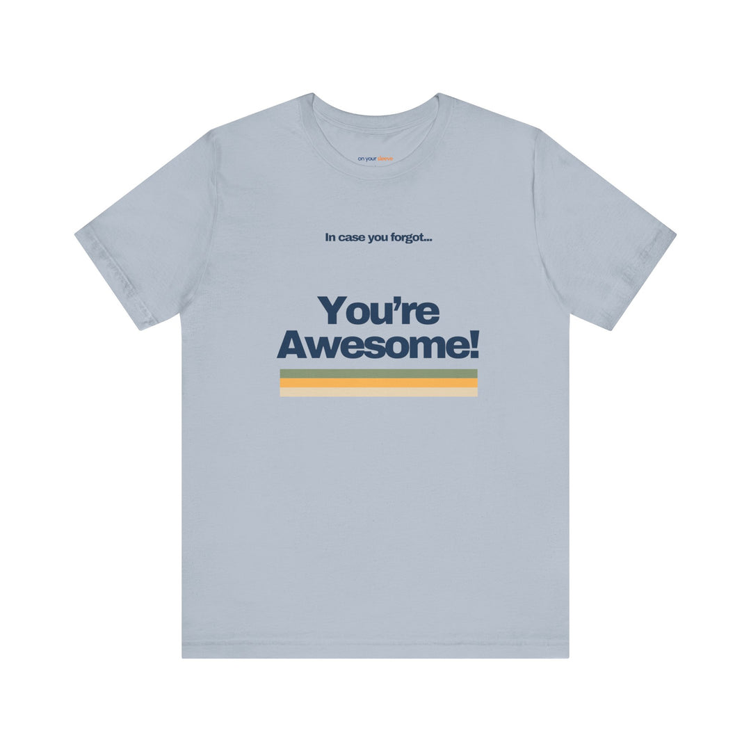 In Case You Forgot:You're Awesome! – Let your shirt speak your story.