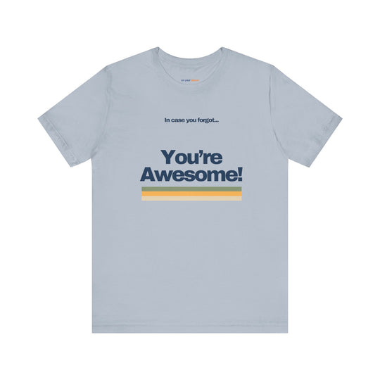 In Case You Forgot:You're Awesome! – Let your shirt speak your story.