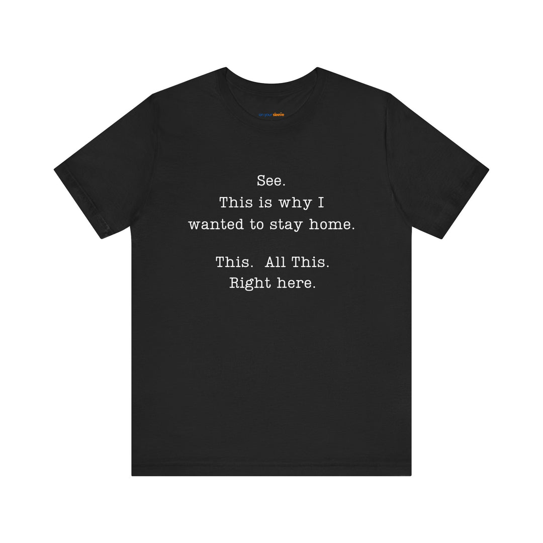 See. This Is Why I – Sarcasm T-Shirt