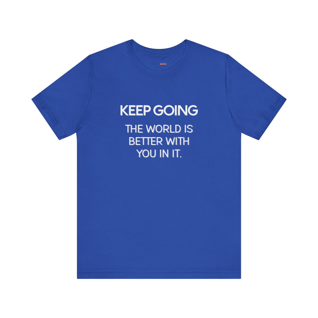 Keep Going World Is Better With You In It - Mental Health Awareness and Support Tee