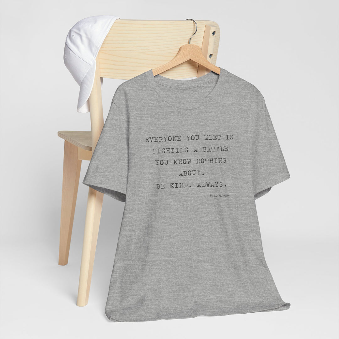 Everyone You Meet Is Fighting a Battle – Be Kind - T-Shirt