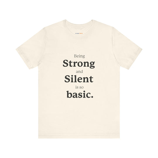 Being ‘Strong and Silent’ Is So Basic –- Mental Health Advocacy T-Shirt