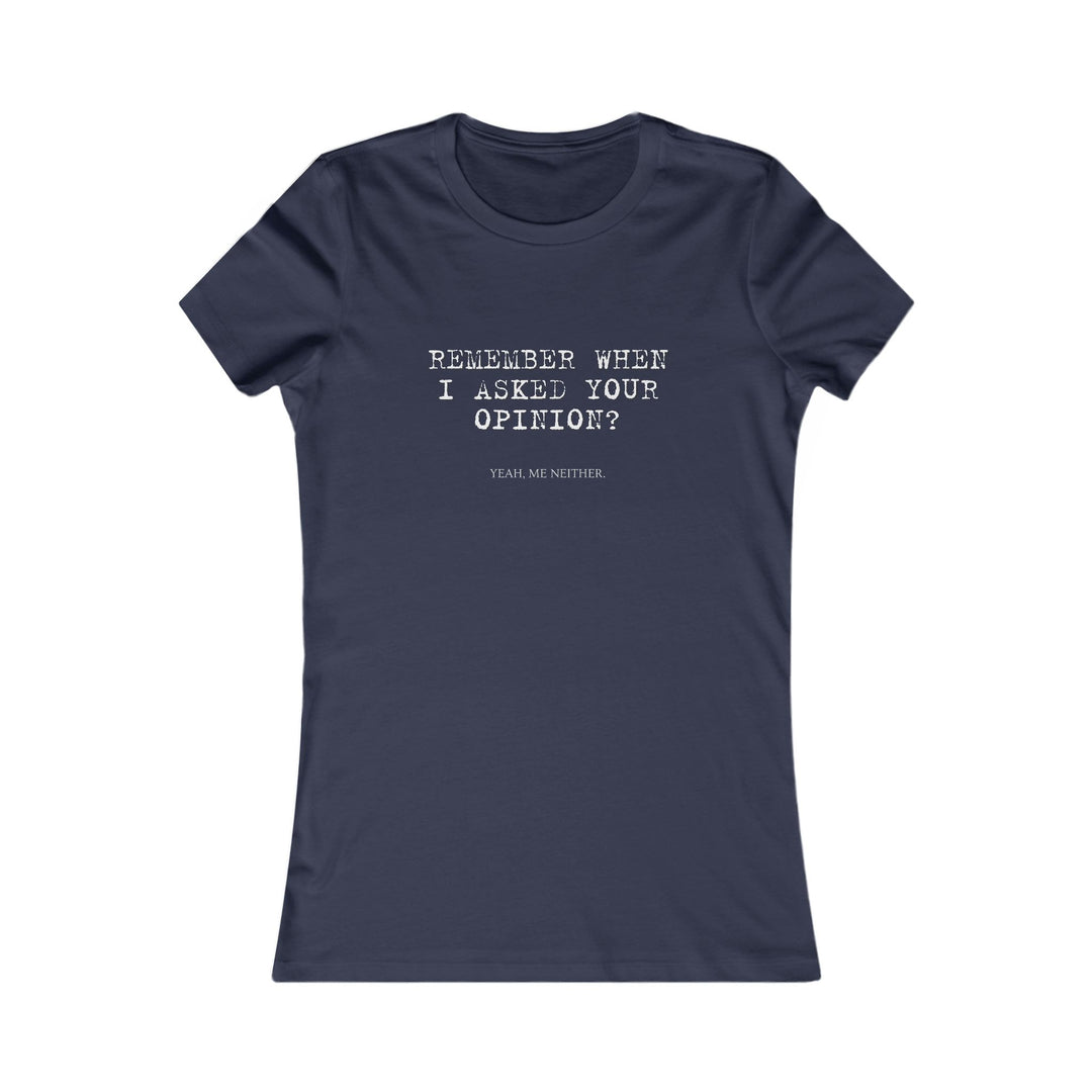 Remember When I Asked Your Opinion Shirt for Women