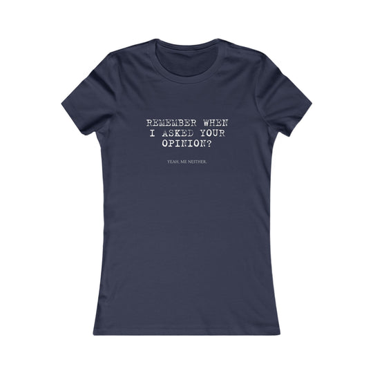 Remember When I Asked Your Opinion Shirt for Women