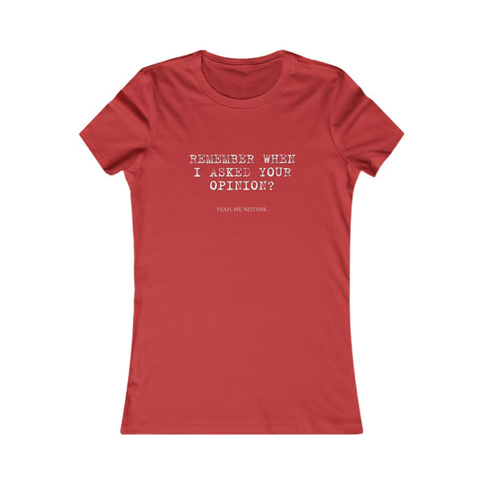 Remember When I Asked Your Opinion Shirt for Women