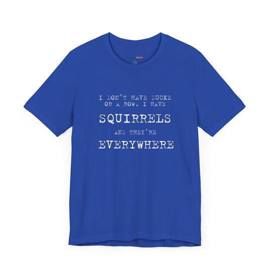 I Don’t Have Ducks or a Row, I Have Squirrels – Humor & Chaos - T-Shirt
