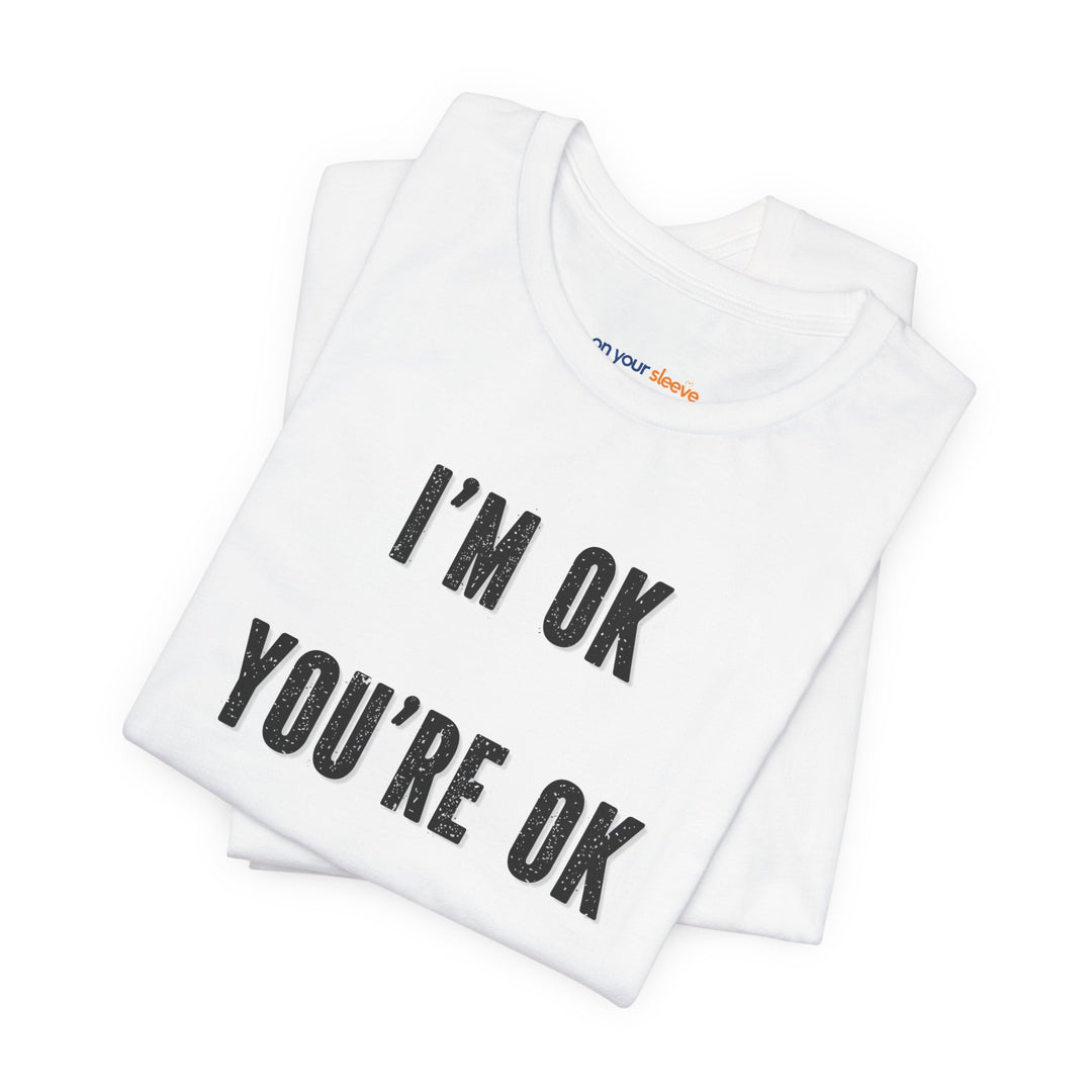 I'm OK, You're OK, We're All OK - Mental Health Awareness Unisex T-Shirt