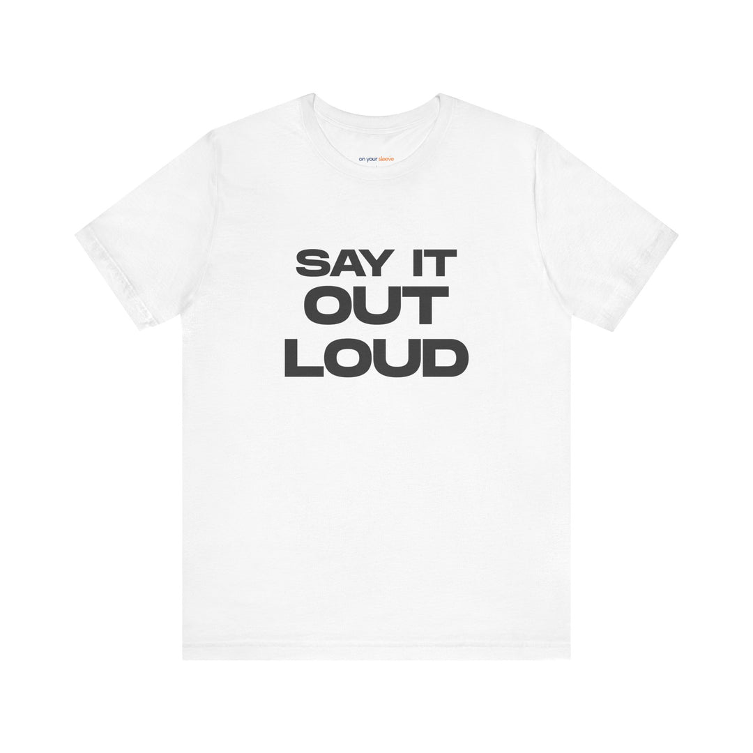 Say It Out Loud- Speak Up for Mental Health Tee