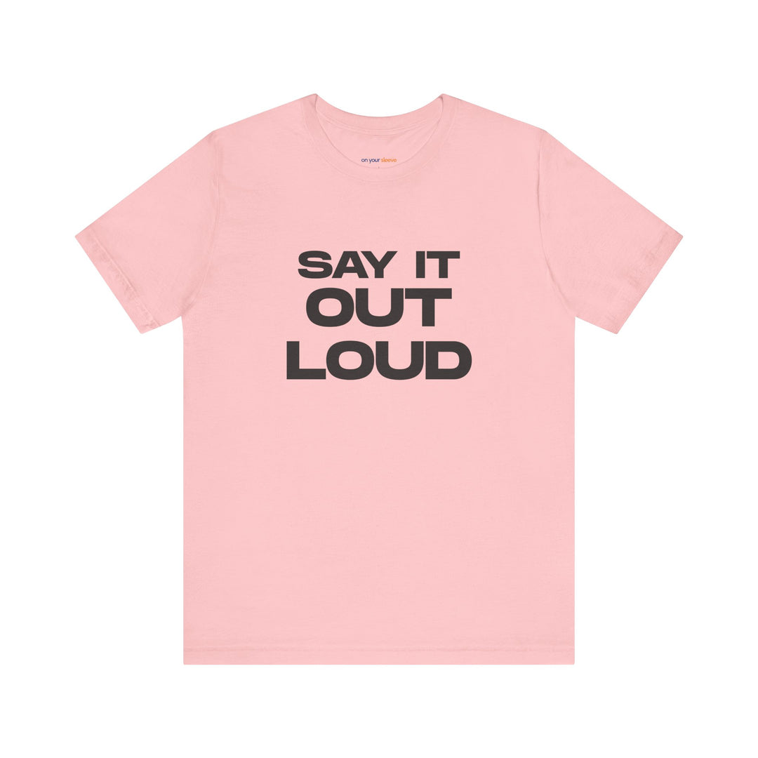 Say It Out Loud- Speak Up for Mental Health Tee