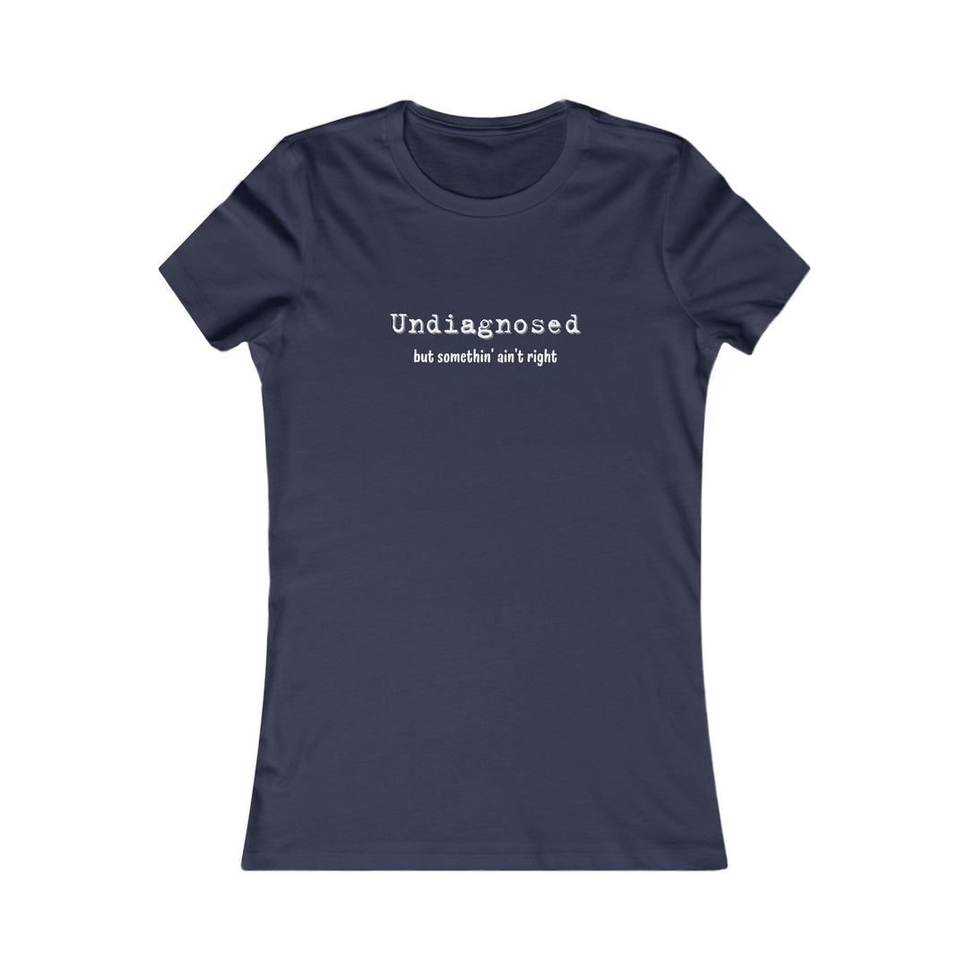 Undiagnosed but Something Ain't Right, Honest Mental Health Tee for Women