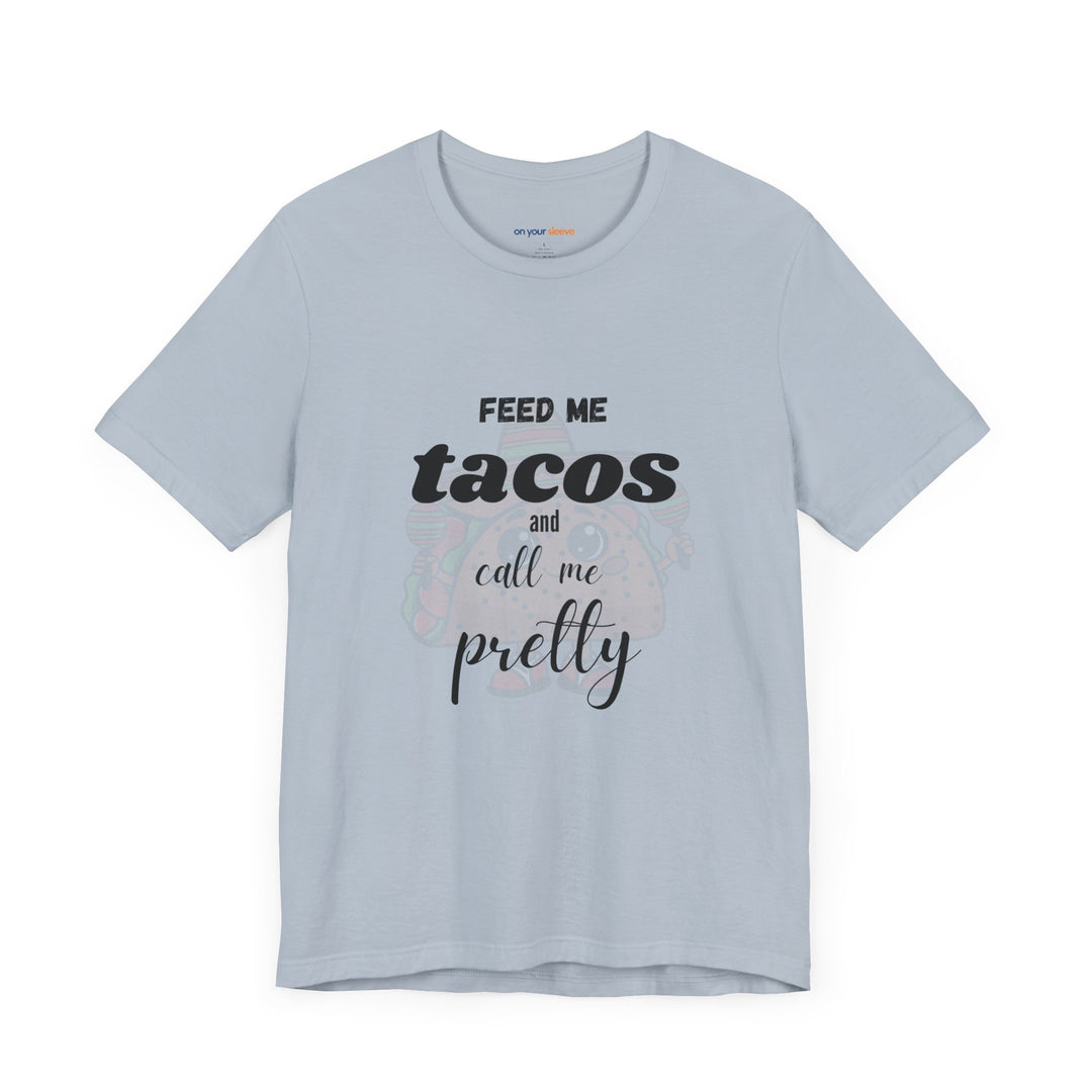 Feed Me Tacos and Call Me Pretty. – Humorous Comfort T-Shirt