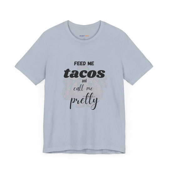 Feed Me Tacos and Call Me Pretty. – Humorous Comfort T-Shirt