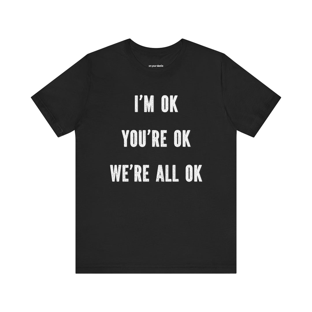 I'm OK, You're OK, We're All OK - Mental Health Awareness Unisex T-Shirt