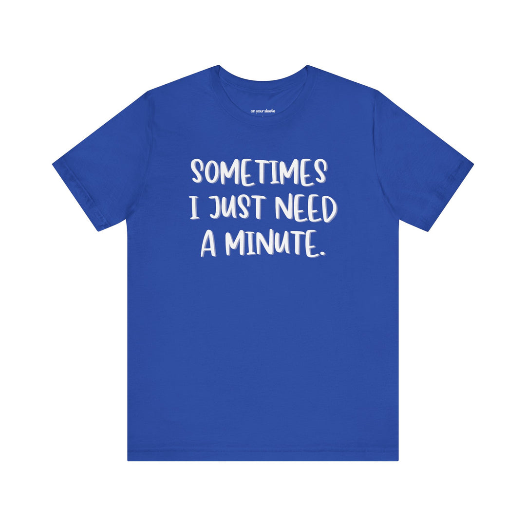 Sometimes I Just Need a Minute - Mental Health Awareness Unisex T-Shirt