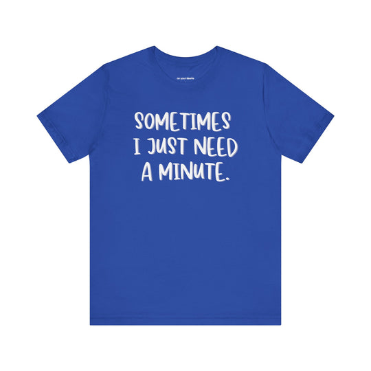 Sometimes I Just Need a Minute - Mental Health Awareness Unisex T-Shirt