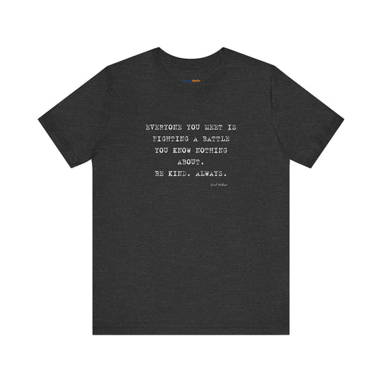 Everyone You Meet Is Fighting a Battle – Be Kind - T-Shirt