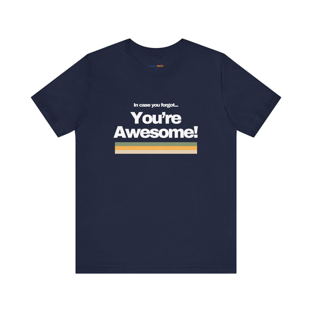 In Case You Forgot:You're Awesome! – Let your shirt speak your story.