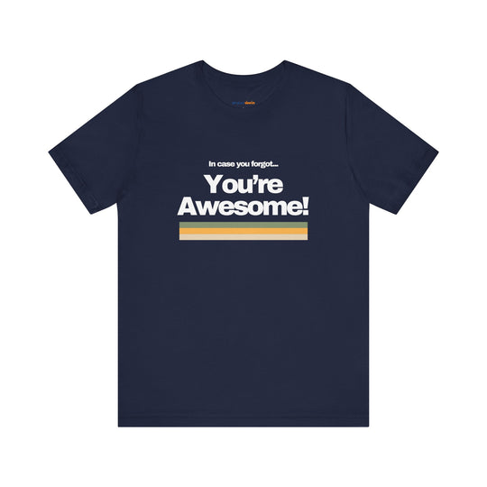 In Case You Forgot:You're Awesome! – Let your shirt speak your story.