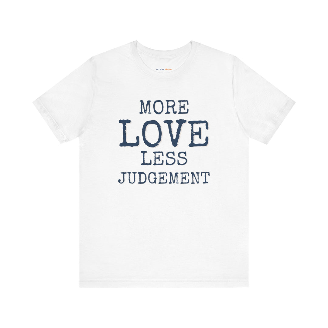 More Love. Less Judgement  T-Shirt