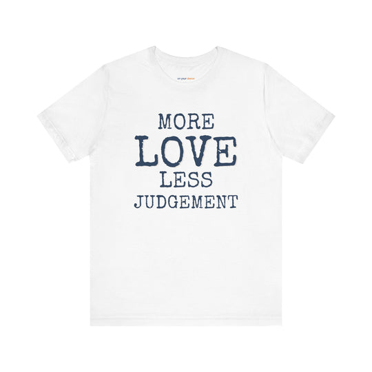 More Love. Less Judgement  T-Shirt