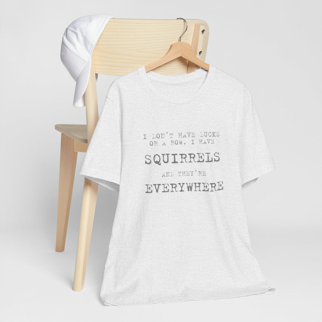 I Don’t Have Ducks or a Row, I Have Squirrels – Humor & Chaos - T-Shirt