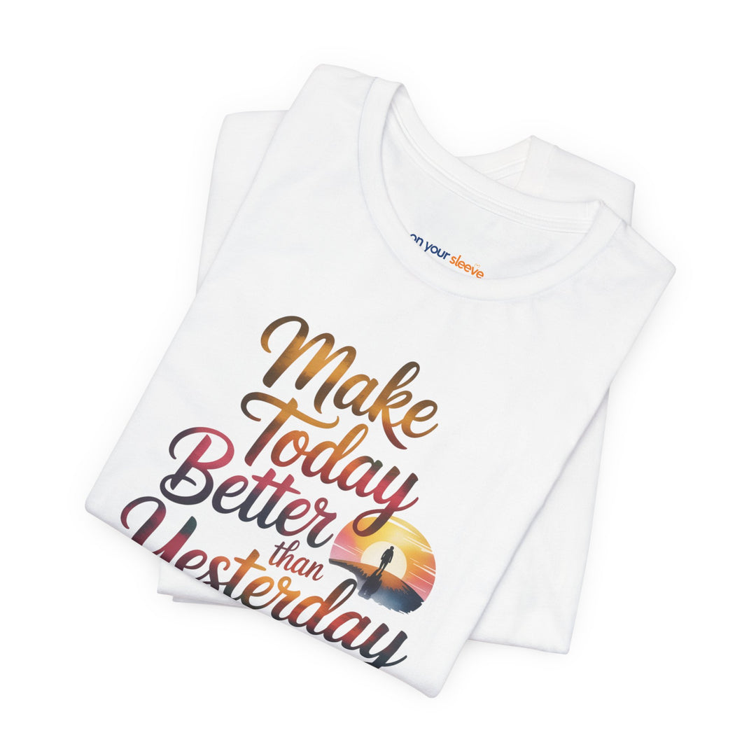 Make Today Better Than Yesterday Motivational - T-Shirt