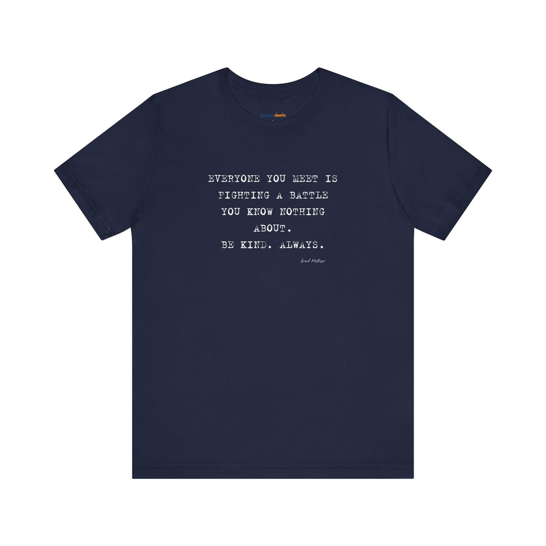 Everyone You Meet Is Fighting a Battle – Be Kind - T-Shirt