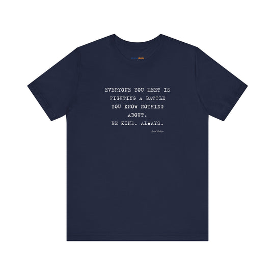 Everyone You Meet Is Fighting a Battle – Be Kind - T-Shirt