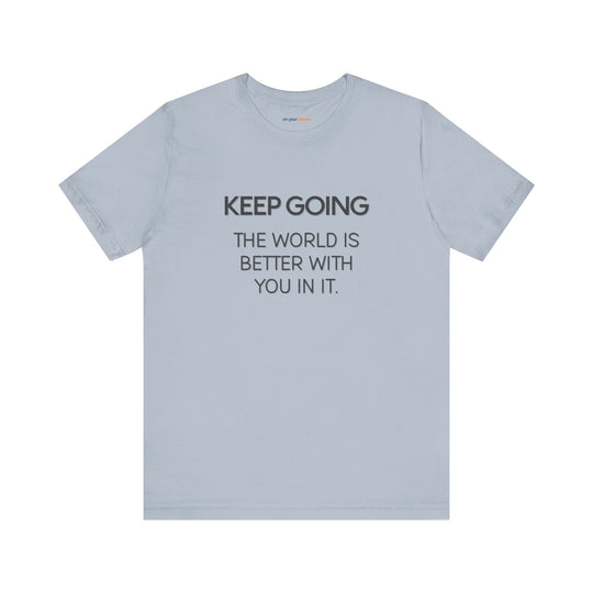 Keep Going World Is Better With You In It - Mental Health Awareness and Support Tee