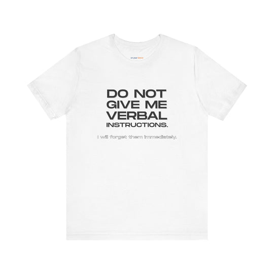 Do not give me verbal instructions- Humor - T-Shirt