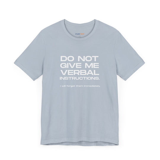 Do not give me verbal instructions- Humor - T-Shirt