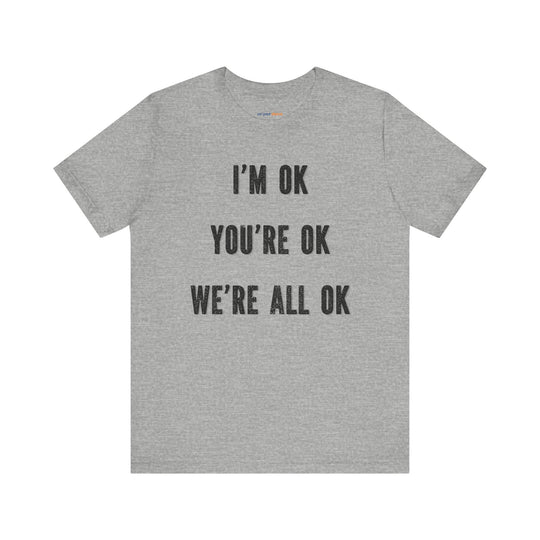 I'm OK, You're OK, We're All OK - Mental Health Awareness Unisex T-Shirt