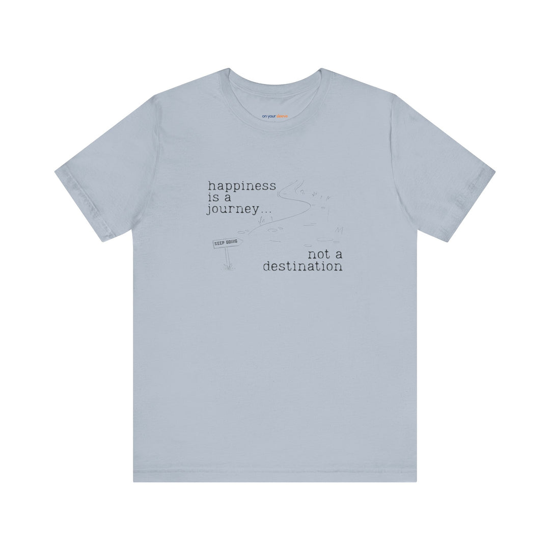 Happiness is a journey, not a destination – Let your shirt speak your story.