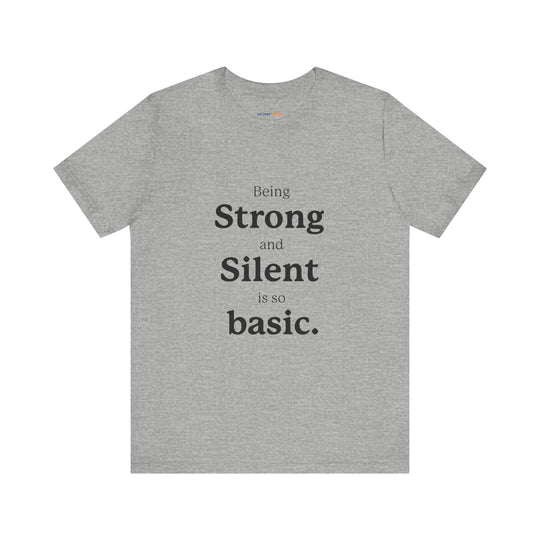 Being ‘Strong and Silent’ Is So Basic –- Mental Health Advocacy T-Shirt