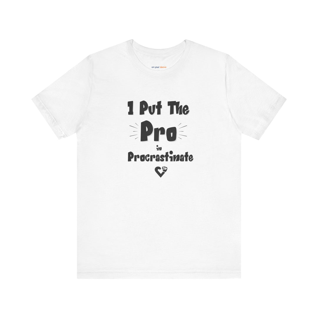 I Put the Pro in Procrastinate – Let your shirt speak your story.