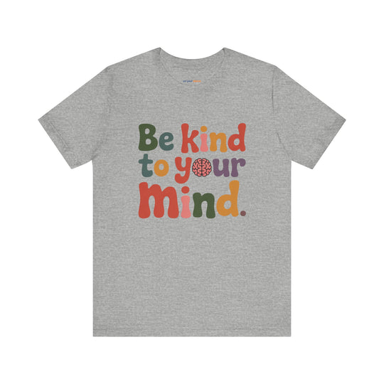 Be Kind to Your Mind, Mental Health and Wellness Support T-shirt
