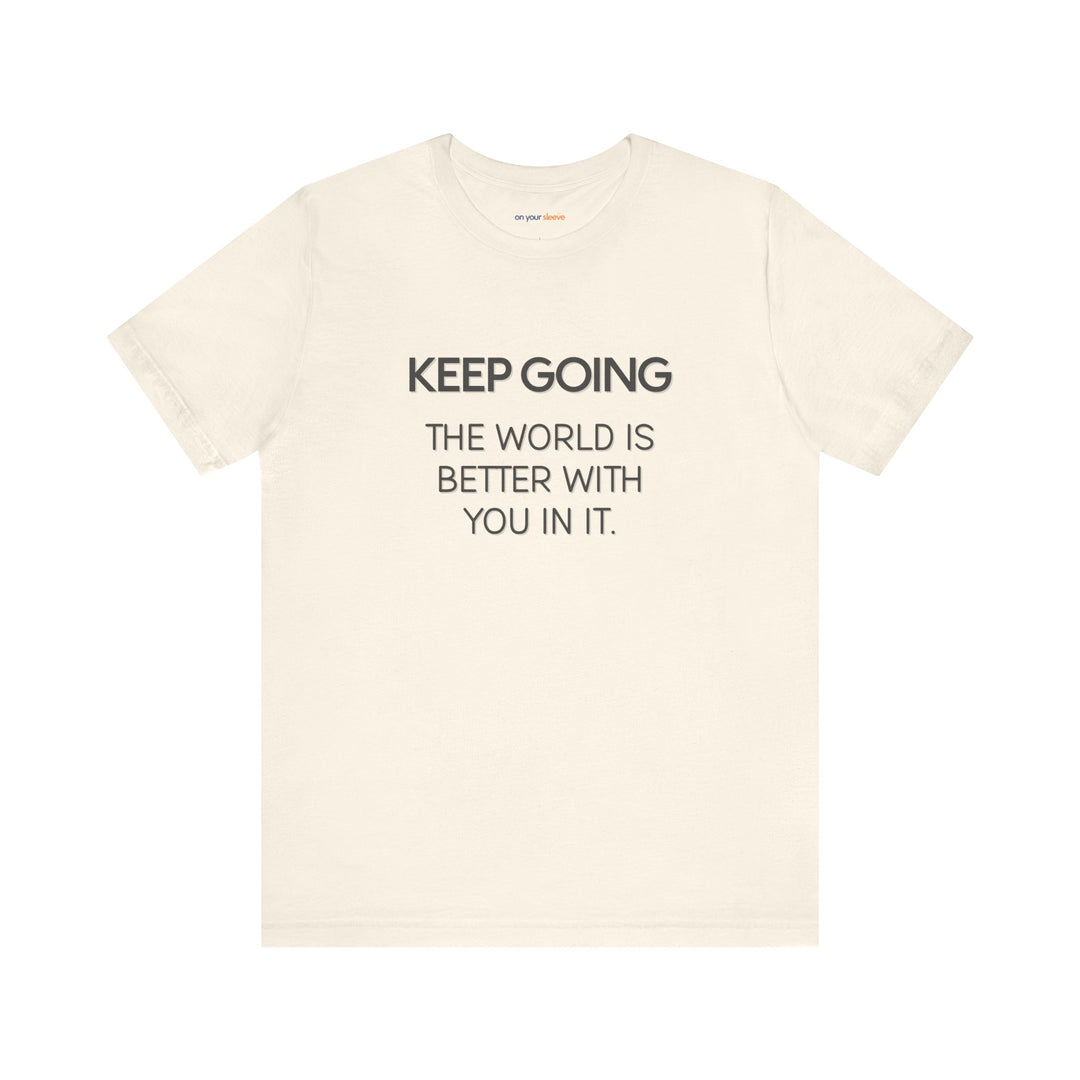 Keep Going World Is Better With You In It - Mental Health Awareness and Support Tee