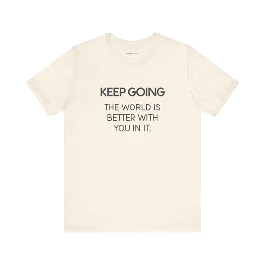 Keep Going World Is Better With You In It - Mental Health Awareness and Support Tee