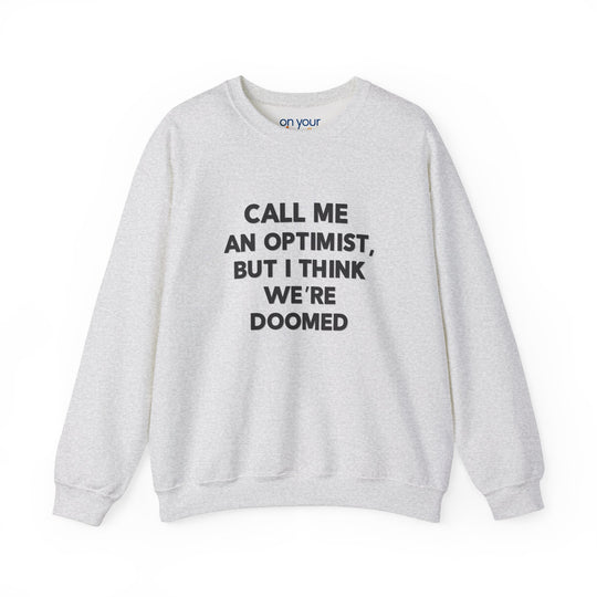 Call Me an Optimist - Unisex Crewneck Sweatshirt - Funny Graphic Sweater, Casual Cozy Style