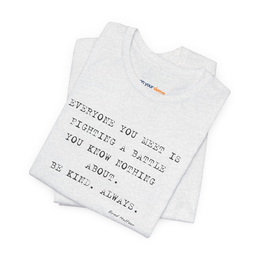 Everyone You Meet Is Fighting a Battle – Be Kind - T-Shirt