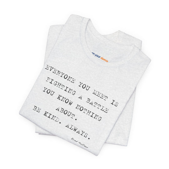 Everyone You Meet Is Fighting a Battle – Be Kind - T-Shirt