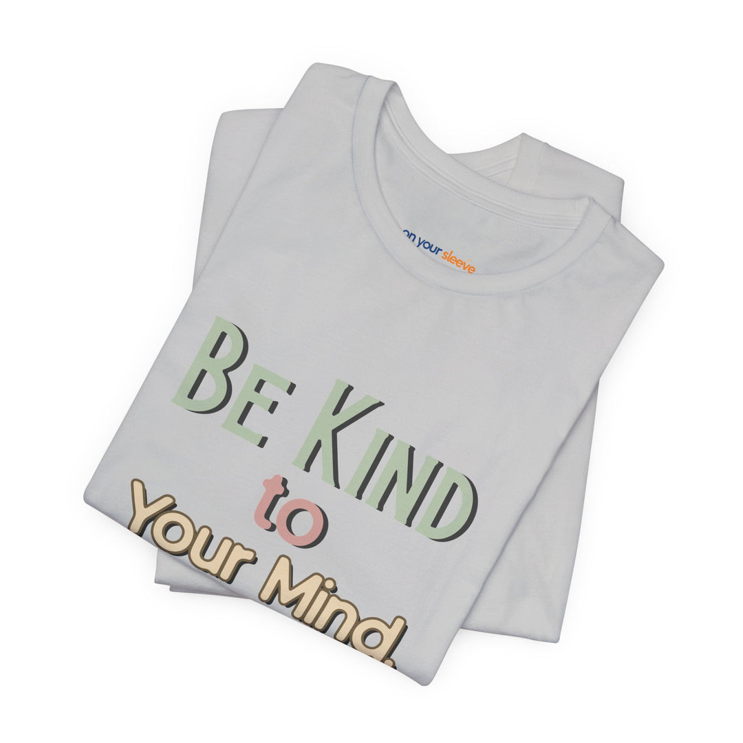 Be Kind to Your Mind - Mental Health and Wellness Support T-Shirt