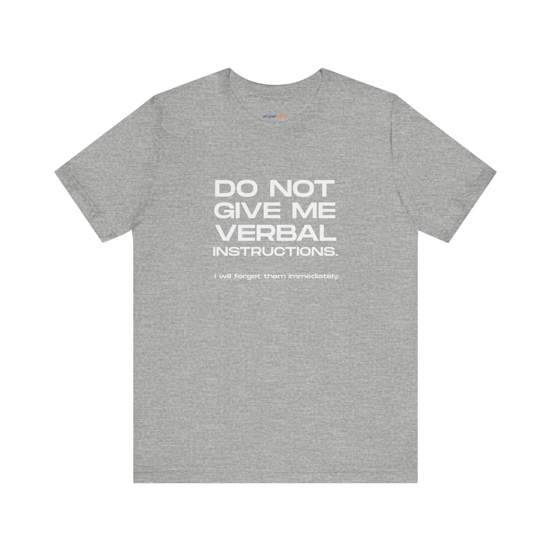 Do not give me verbal instructions- Humor - T-Shirt