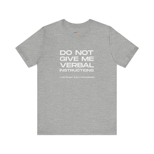 Do not give me verbal instructions- Humor - T-Shirt