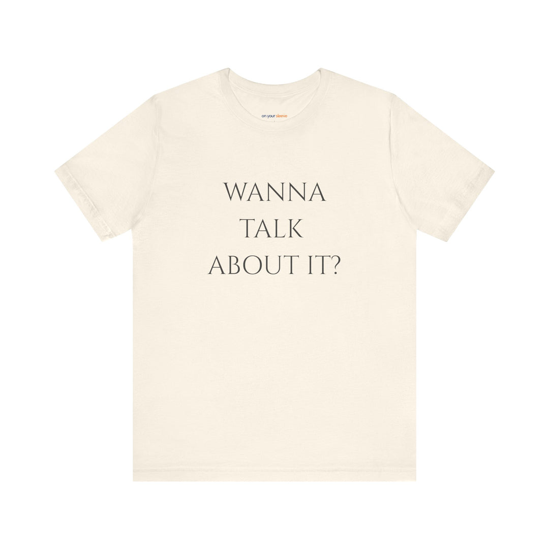 Wanna Talk About It -  Mental Health Support T-Shirt